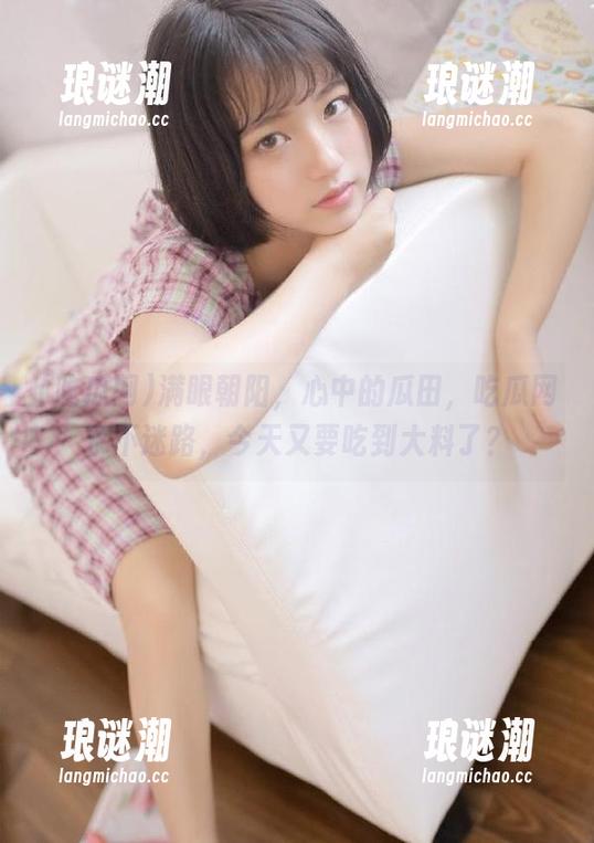 吃瓜网 满眼朝阳,心中的瓜田,吃瓜网永不迷路,今天又要吃到大料了?